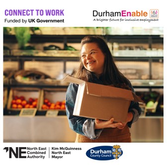 Young disabled woman holding a box. Connect to Work logo. DurhamEnable logo, North East Combined Authority logo, Durham County Council logo.